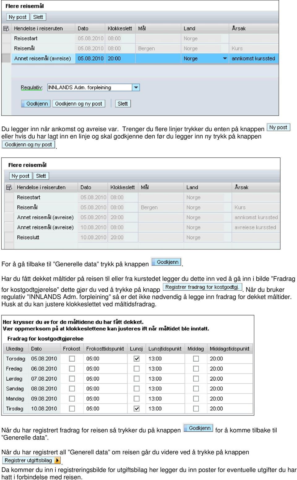 Har du fått dekket måltider på reisen til eller fra kurstedet legger du dette inn ved å gå inn i bilde Fradrag for kostgodtgjørelse dette gjør du ved å trykke på knapp.