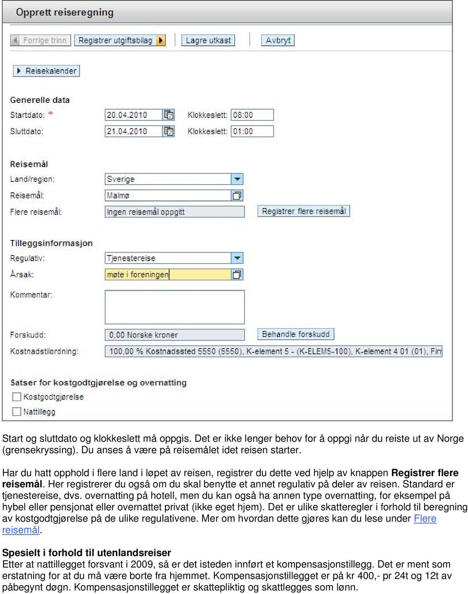 Standard er tjenestereise, dvs. overnatting på hotell, men du kan også ha annen type overnatting, for eksempel på hybel eller pensjonat eller overnattet privat (ikke eget hjem).