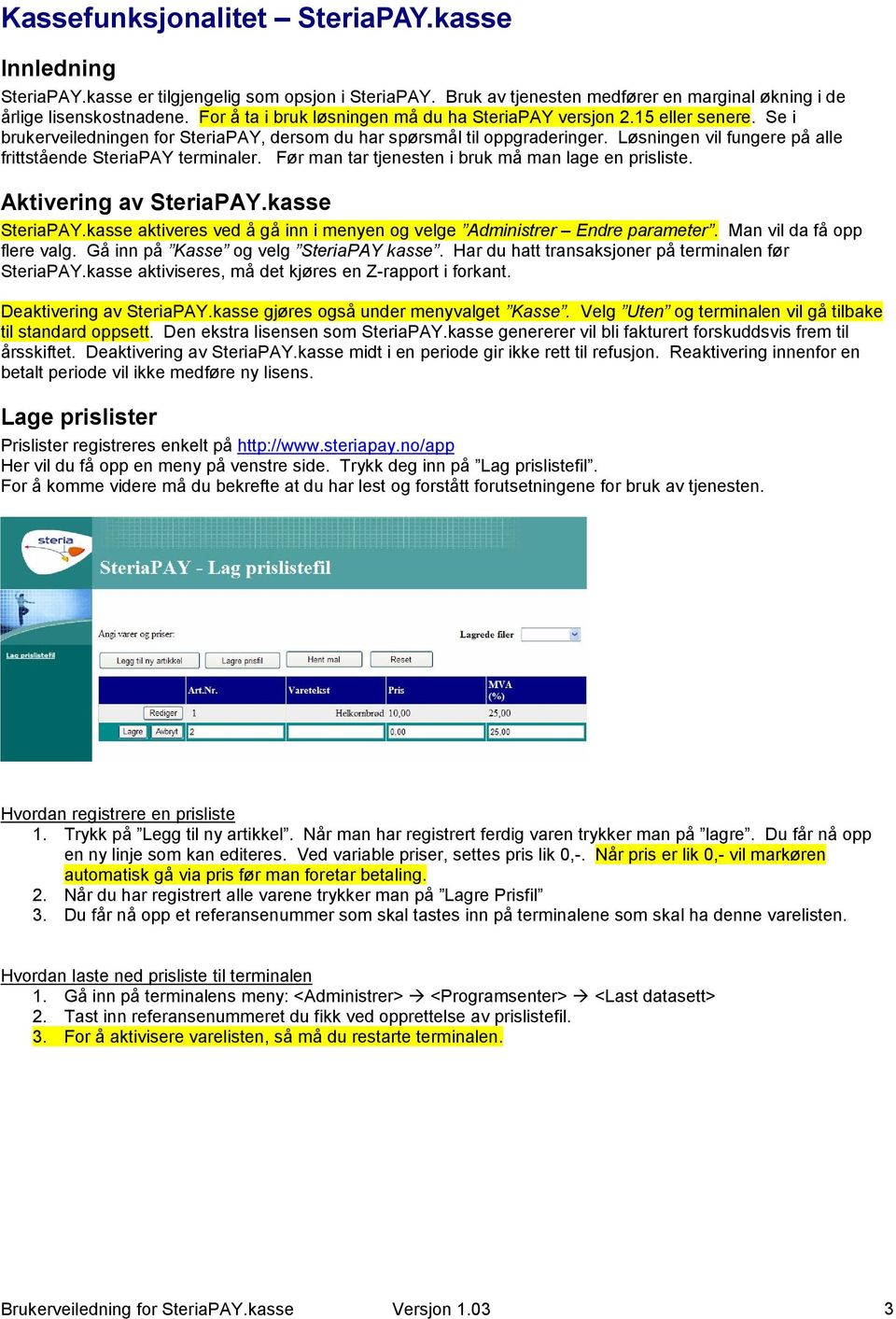 Løsningen vil fungere på alle frittstående SteriaPAY terminaler. Før man tar tjenesten i bruk må man lage en prisliste. Aktivering av SteriaPAY.kasse SteriaPAY.