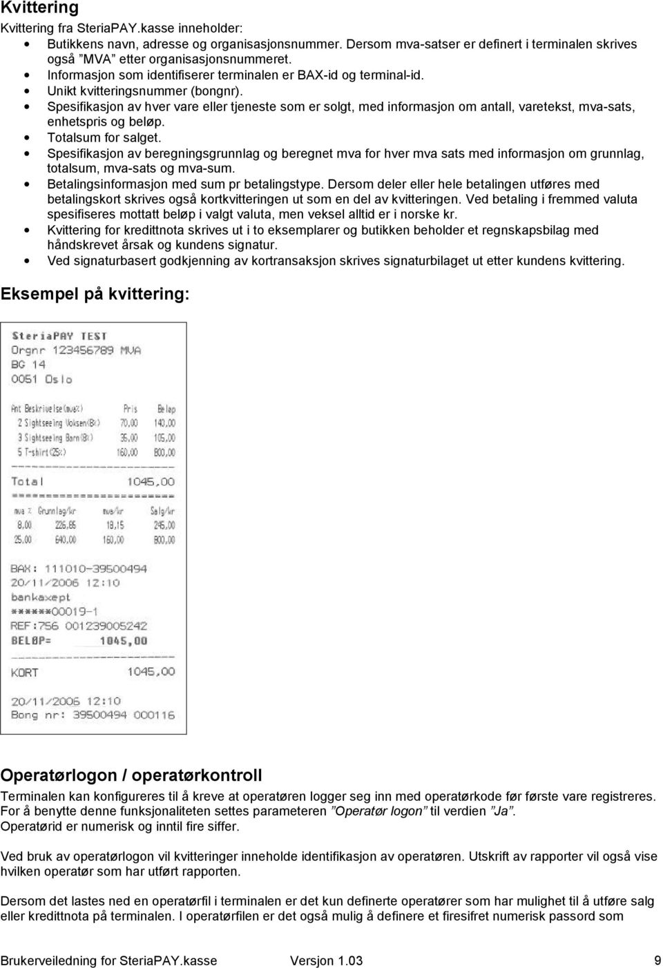 Spesifikasjon av hver vare eller tjeneste som er solgt, med informasjon om antall, varetekst, mva-sats, enhetspris og beløp. Totalsum for salget.