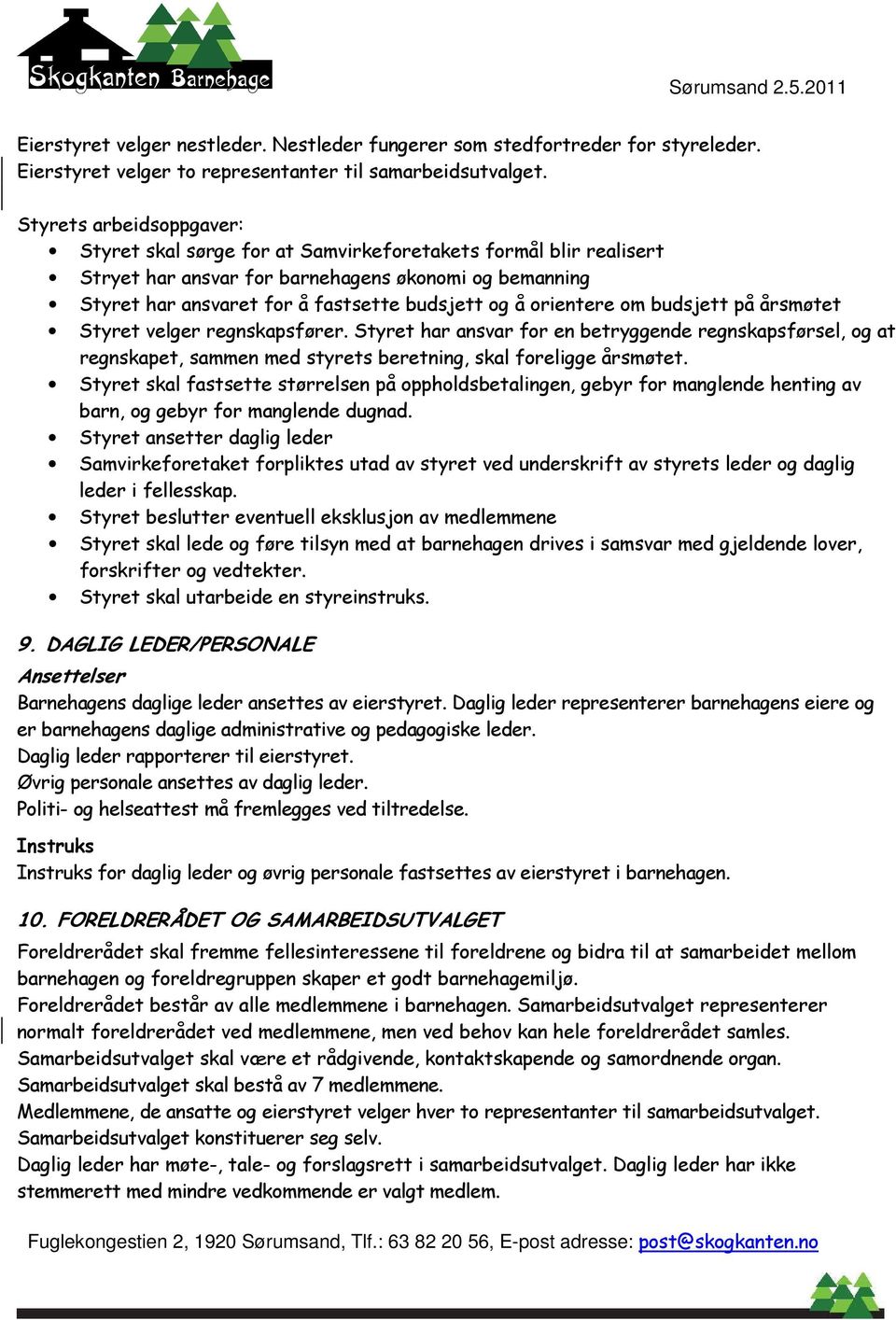 orientere om budsjett på årsmøtet Styret velger regnskapsfører. Styret har ansvar for en betryggende regnskapsførsel, og at regnskapet, sammen med styrets beretning, skal foreligge årsmøtet.