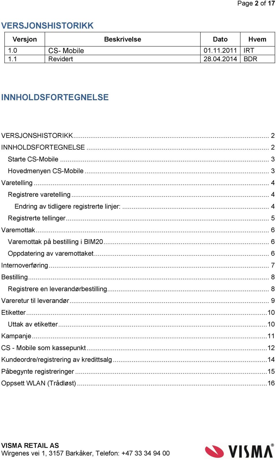 .. 6 Varemottak på bestilling i BIM20... 6 Oppdatering av varemottaket... 6 Internoverføring... 7 Bestilling... 8 Registrere en leverandørbestilling... 8 Vareretur til leverandør.