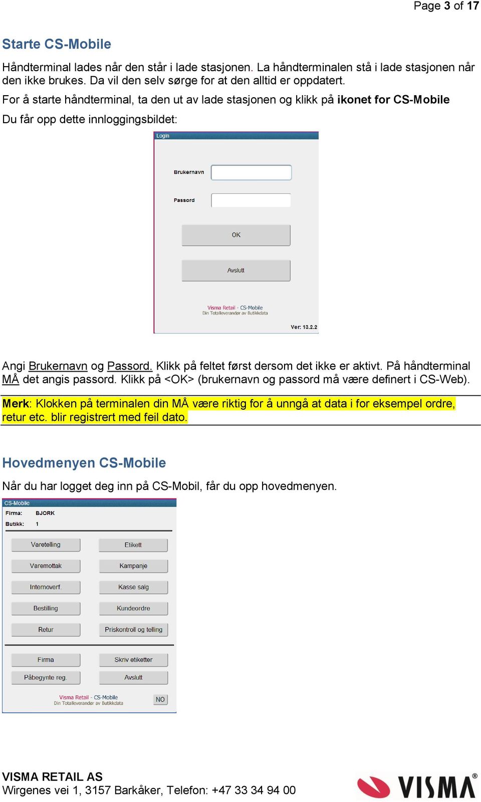 For å starte håndterminal, ta den ut av lade stasjonen og klikk på ikonet for CS-Mobile Du får opp dette innloggingsbildet: Angi Brukernavn og Passord.