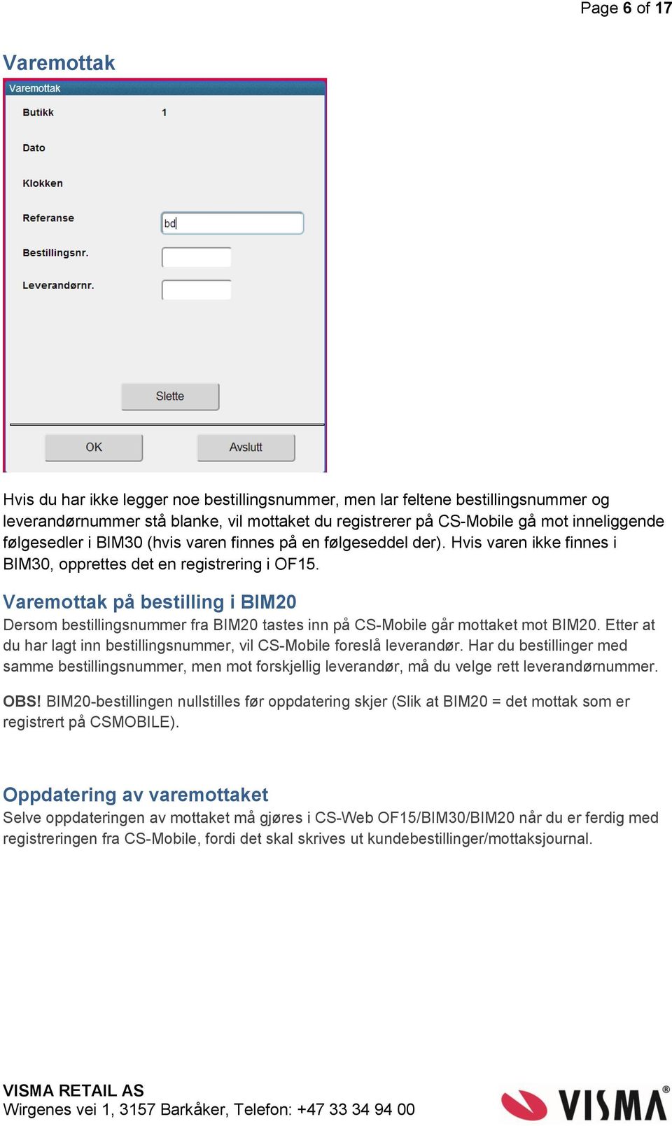 Varemottak på bestilling i BIM20 Dersom bestillingsnummer fra BIM20 tastes inn på CS-Mobile går mottaket mot BIM20. Etter at du har lagt inn bestillingsnummer, vil CS-Mobile foreslå leverandør.