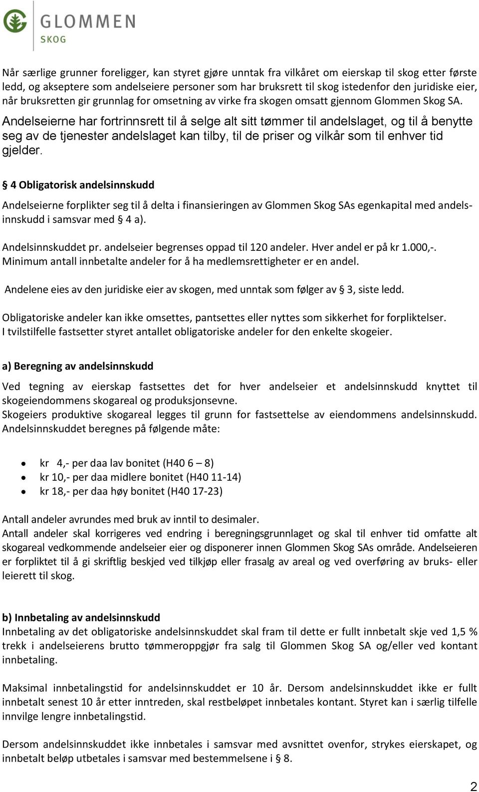 Andelseierne har fortrinnsrett til å selge alt sitt tømmer til andelslaget, og til å benytte seg av de tjenester andelslaget kan tilby, til de priser og vilkår som til enhver tid gjelder.