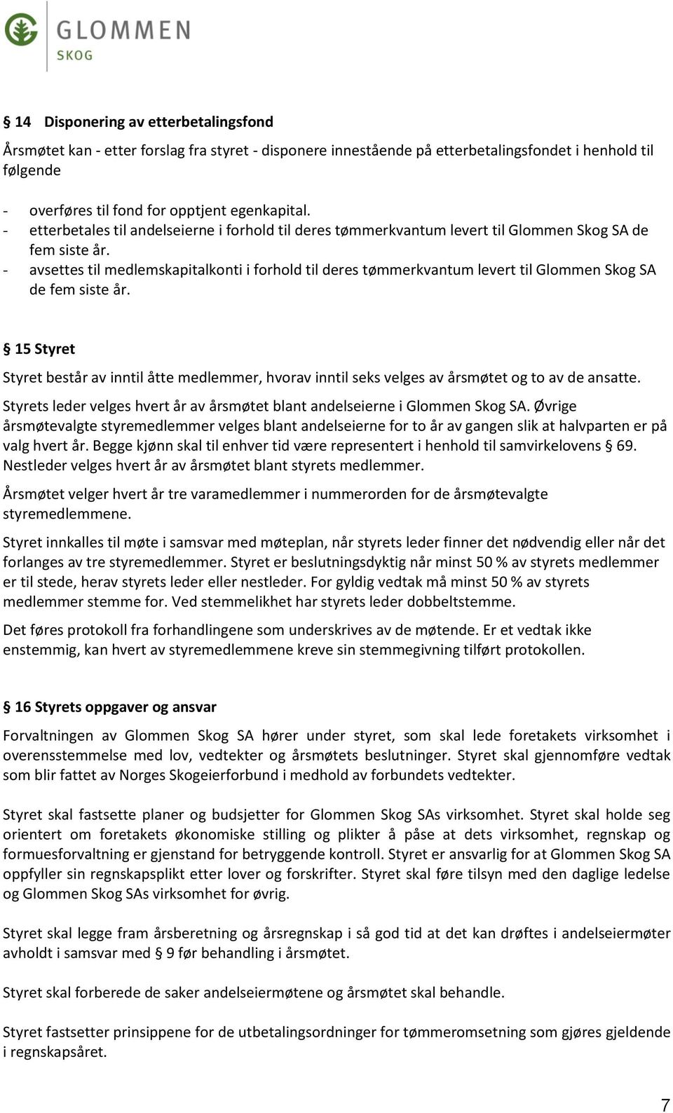 - avsettes til medlemskapitalkonti i forhold til deres tømmerkvantum levert til Glommen Skog SA de fem siste år.