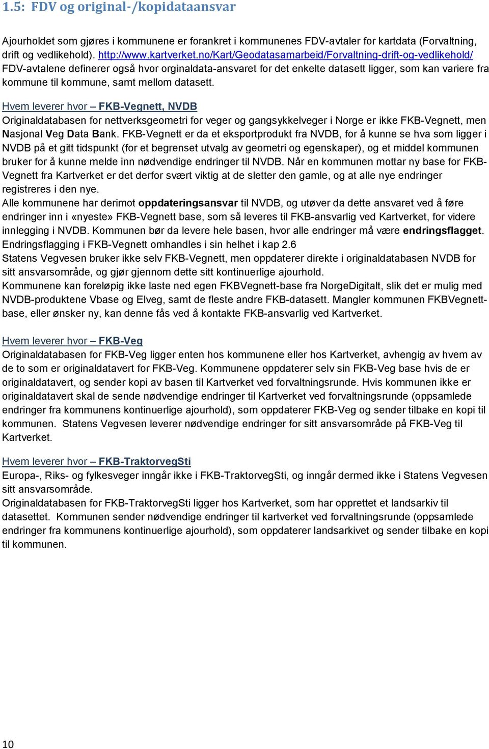 datasett. Hvem leverer hvor FKB-Vegnett, NVDB Originaldatabasen for nettverksgeometri for veger og gangsykkelveger i Norge er ikke FKB-Vegnett, men Nasjonal Veg Data Bank.