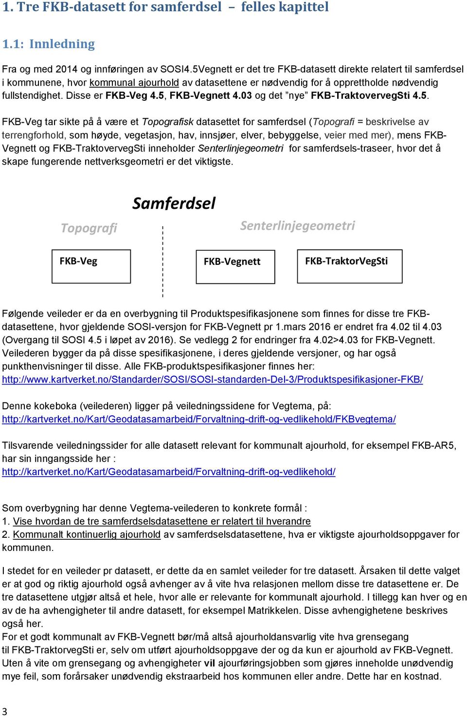 5, FKB-Vegnett 4.03 og det nye FKB-TraktovervegSti 4.5. FKB-Veg tar sikte på å være et Topografisk datasettet for samferdsel (Topografi = beskrivelse av terrengforhold, som høyde, vegetasjon, hav,