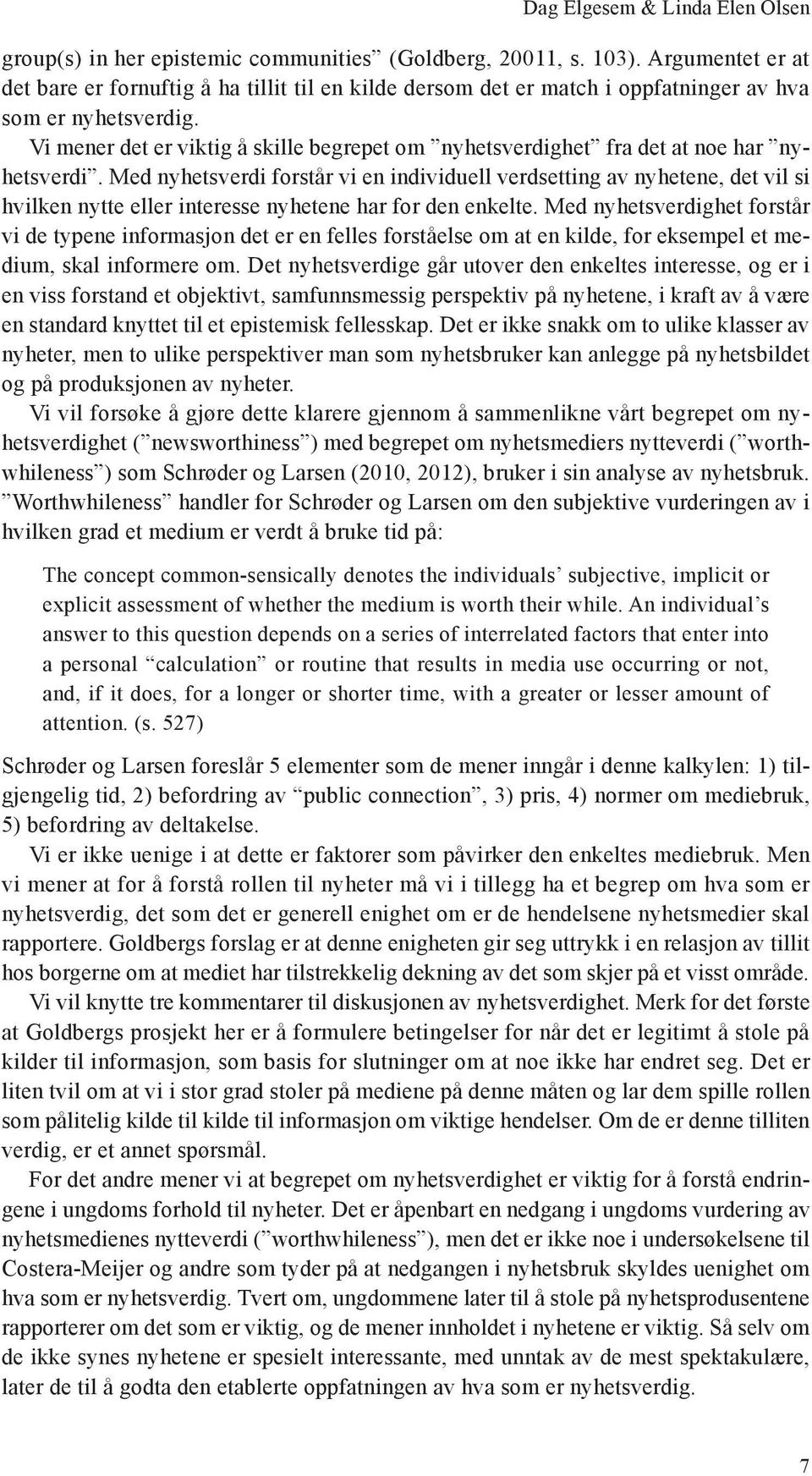 Vi mener det er viktig å skille begrepet om nyhetsverdighet fra det at noe har nyhetsverdi.