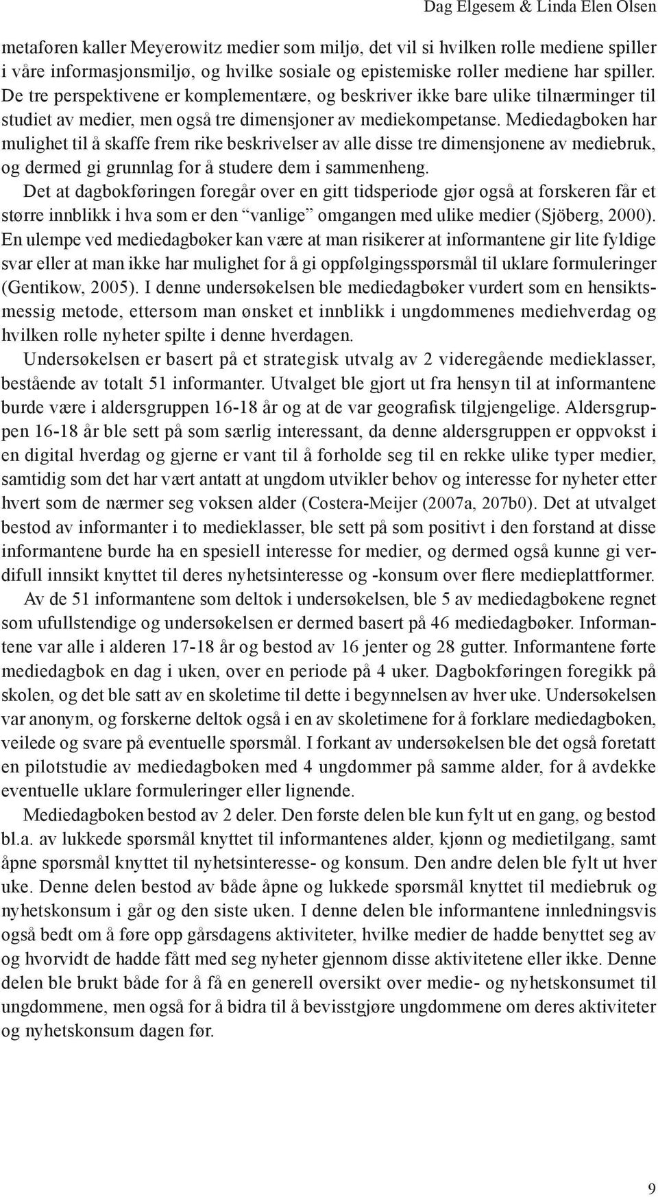 Mediedagboken har mulighet til å skaffe frem rike beskrivelser av alle disse tre dimensjonene av mediebruk, og dermed gi grunnlag for å studere dem i sammenheng.