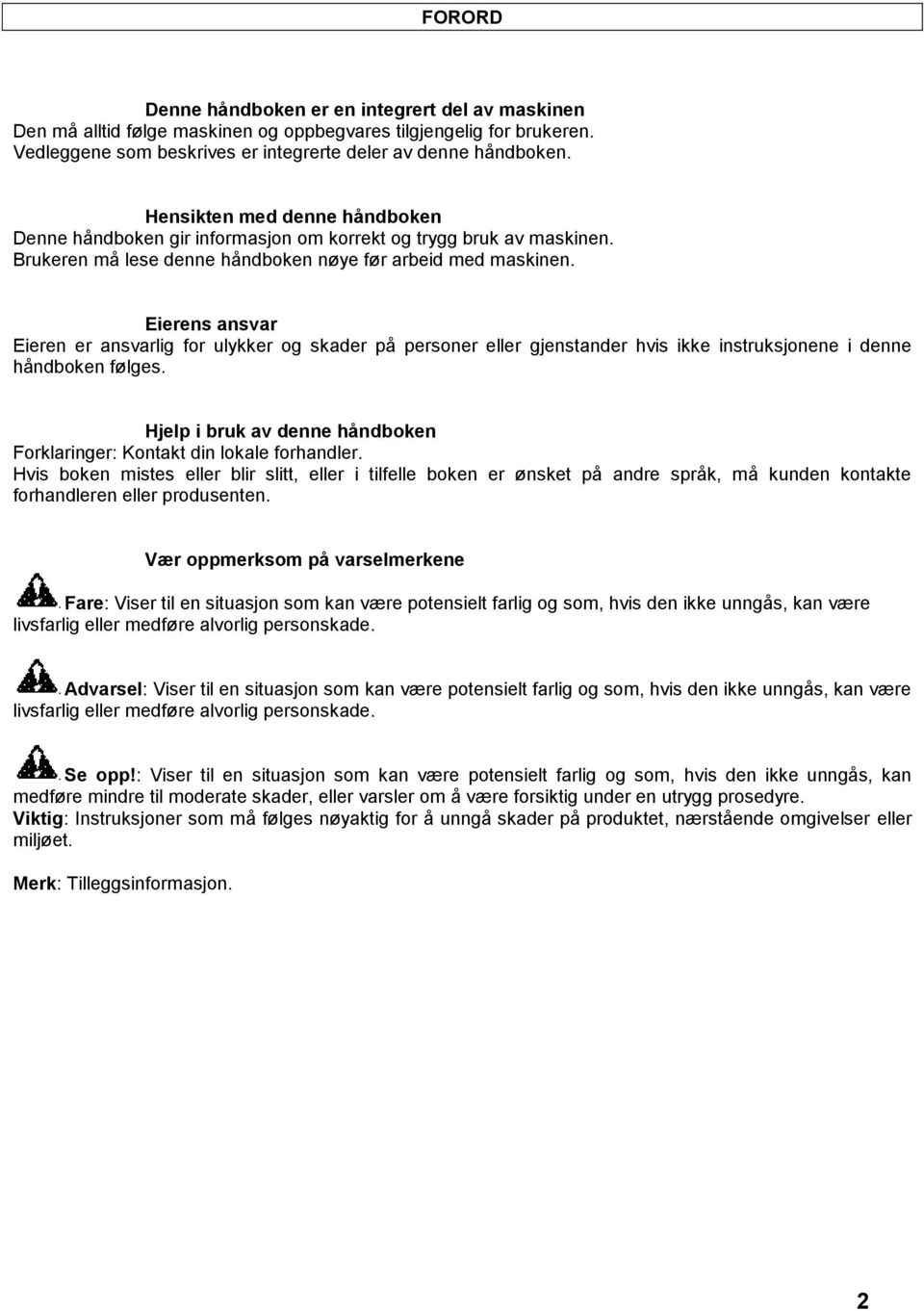 Eierens ansvar Eieren er ansvarlig for ulykker og skader på personer eller gjenstander hvis ikke instruksjonene i denne håndboken følges.