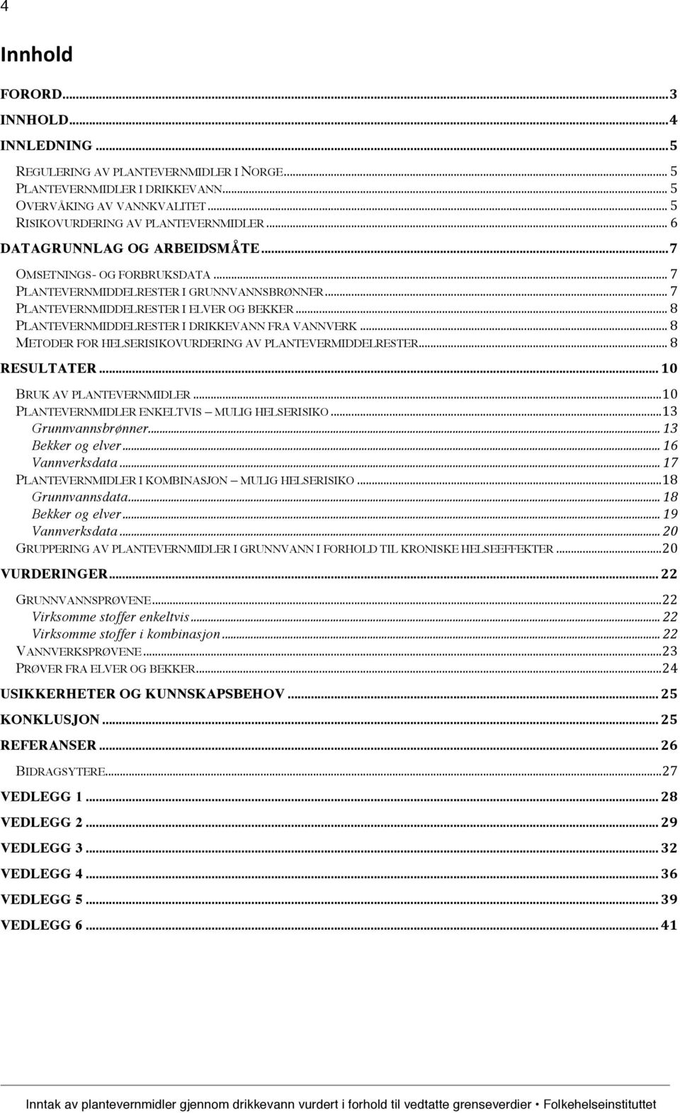 .. 8 PLANTEVERNMIDDELRESTER I DRIKKEVANN FRA VANNVERK... 8 METODER FOR HELSERISIKOVURDERING AV PLANTEVERMIDDELRESTER... 8 RESULTATER... 10 BRUK AV PLANTEVERNMIDLER.