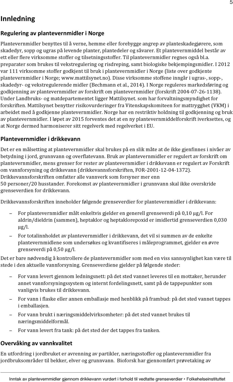 I 2012 var 111 virksomme stoffer godkjent til bruk i plantevernmidler i Norge (liste over godkjente plantevernmidler i Norge; www.mattilsynet.no).