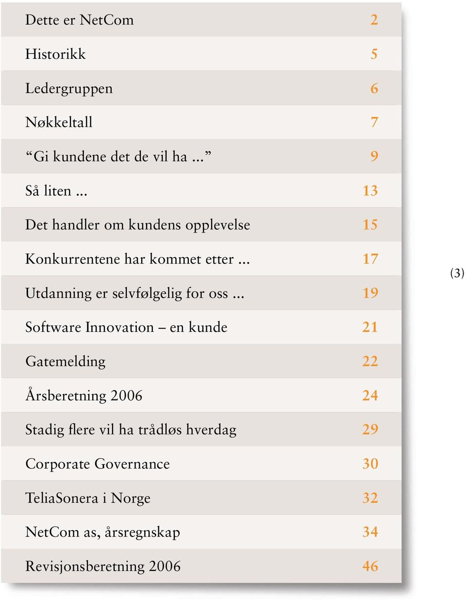 .. Software Innovation en kunde Gatemelding Årsberetning 2006 Stadig flere vil ha trådløs hverdag