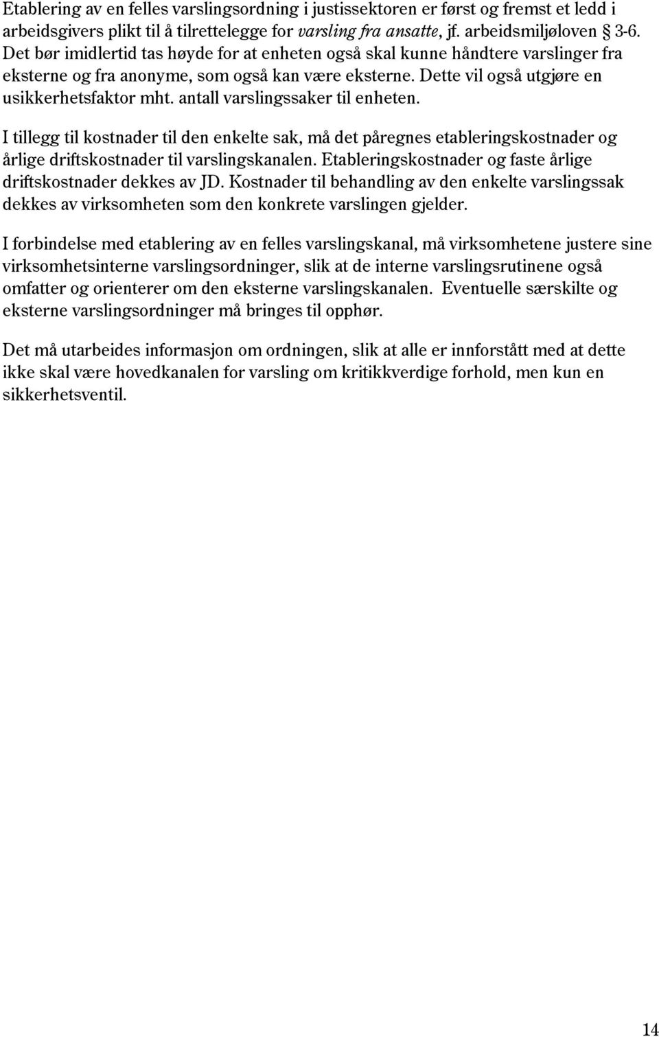 antall varslingssaker til enheten. I tillegg til kostnader til den enkelte sak, må det påregnes etableringskostnader og årlige driftskostnader til varslingskanalen.