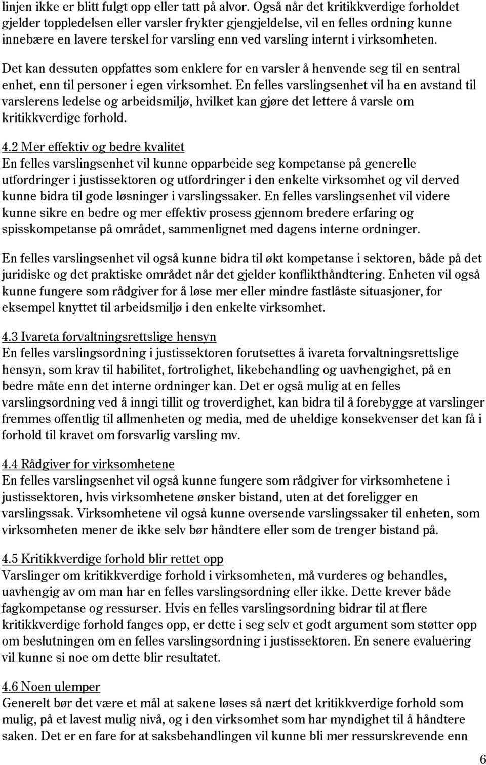 virksomheten. Det kan dessuten oppfattes som enklere for en varsler å henvende seg til en sentral enhet, enn til personer i egen virksomhet.