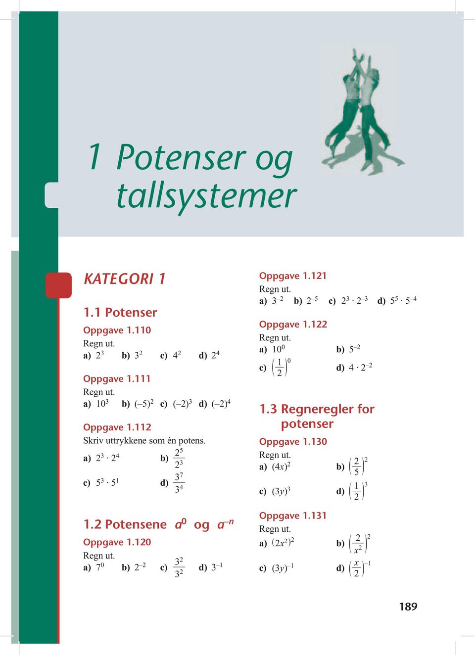 Potensene a 0 og a n Oppgave 1.10 7 0 b) c) 3 d) 3 1 3 Oppgave 1.11 3 b) 5 c) 3 3 d) 5 5 5 4 Oppgave 1.