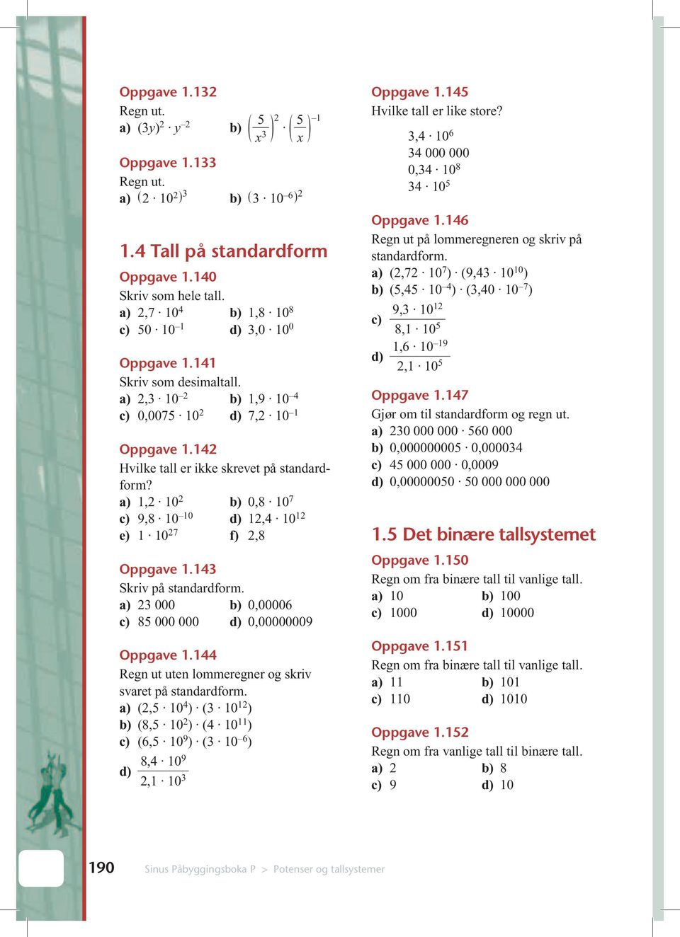 143 Skriv på standardform. 3 000 b) 0,00006 c) 85 000 000 d) 0,00000009 Oppgave 1.144 Regn ut uten lommeregner og skriv svaret på standardform.