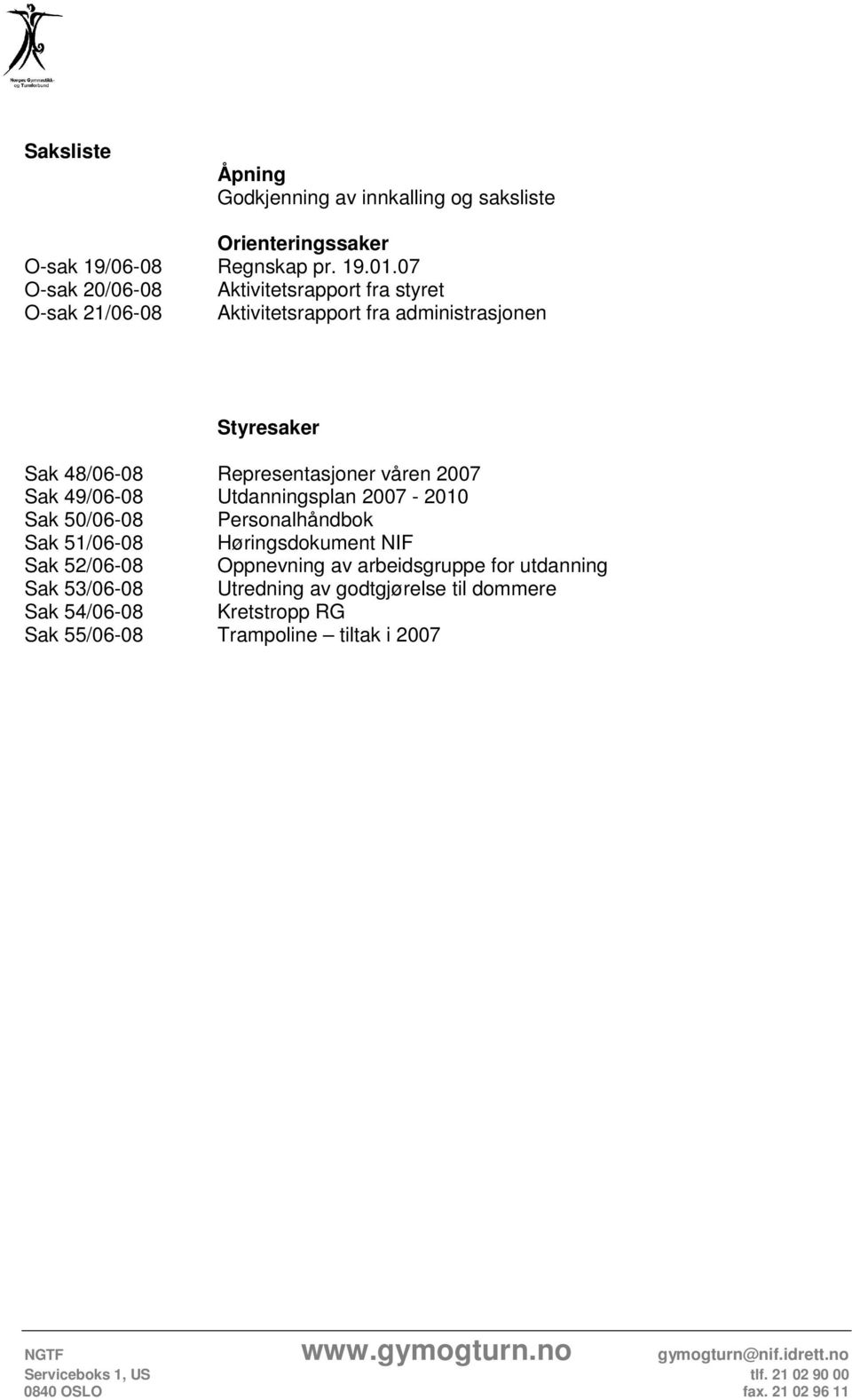 Representasjoner våren 2007 Sak 49/06-08 Utdanningsplan 2007-2010 Sak 50/06-08 Personalhåndbok Sak 51/06-08 Høringsdokument NIF Sak