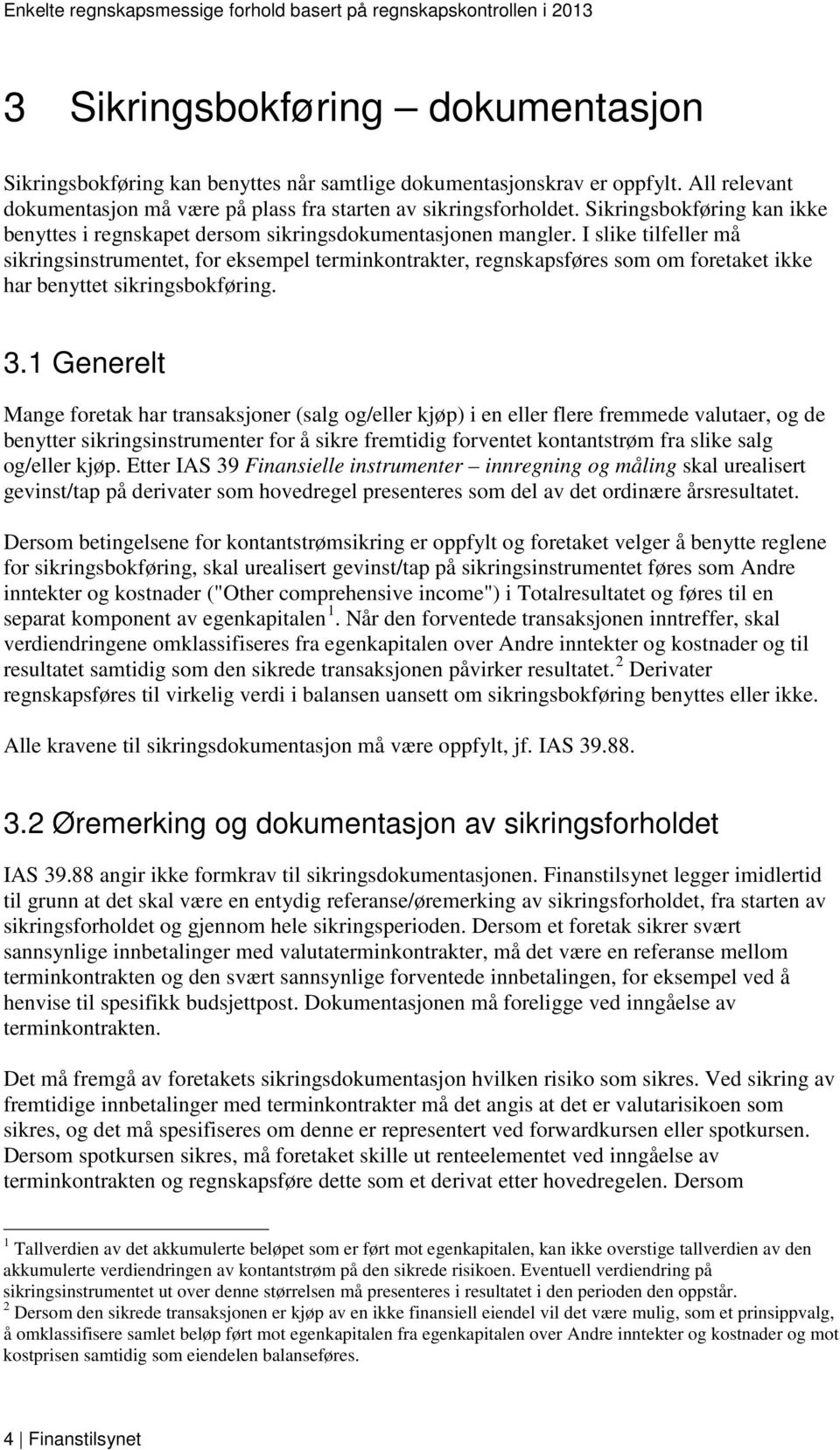 I slike tilfeller må sikringsinstrumentet, for eksempel terminkontrakter, regnskapsføres som om foretaket ikke har benyttet sikringsbokføring. 3.