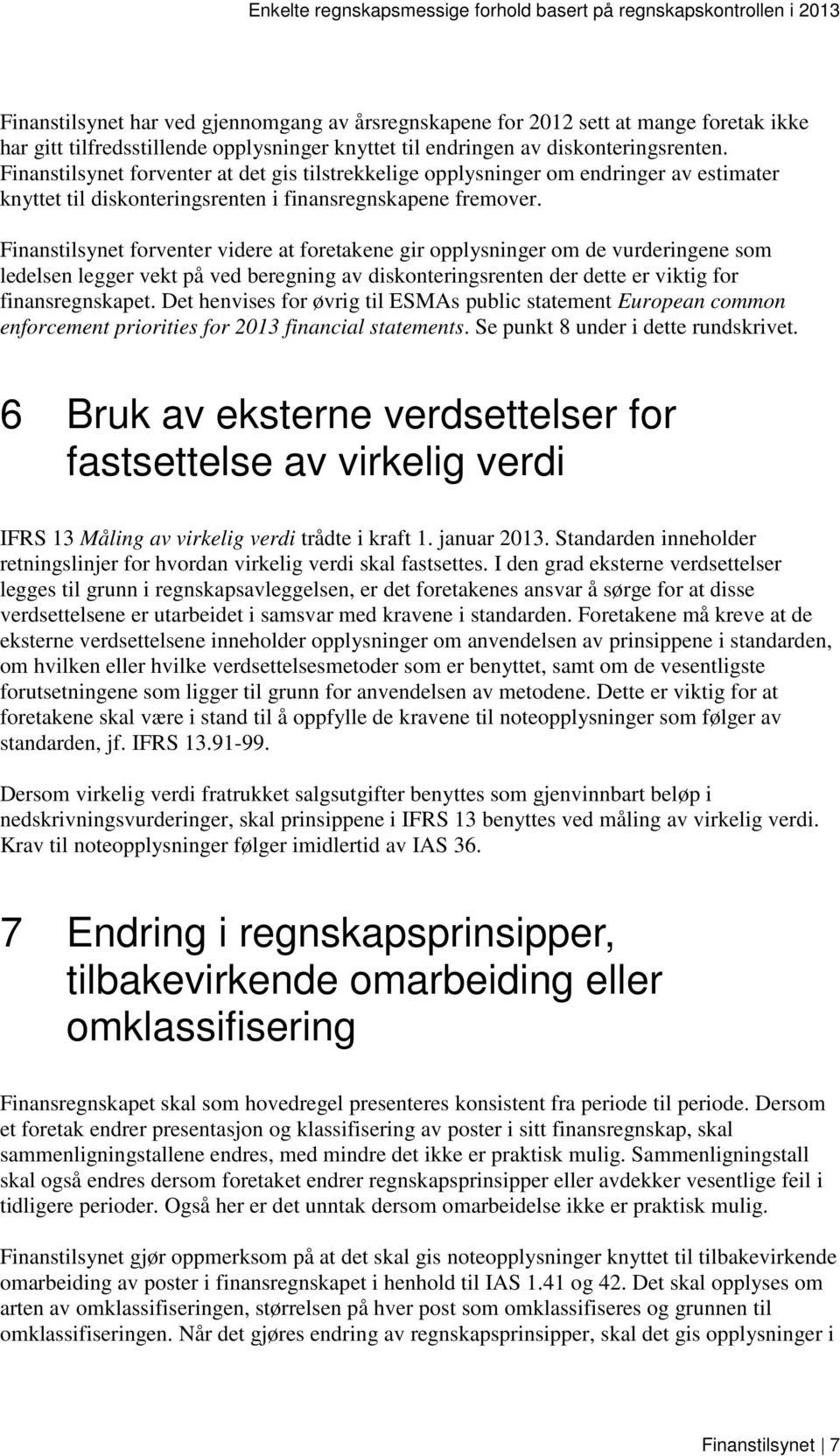 Finanstilsynet forventer videre at foretakene gir opplysninger om de vurderingene som ledelsen legger vekt på ved beregning av diskonteringsrenten der dette er viktig for finansregnskapet.