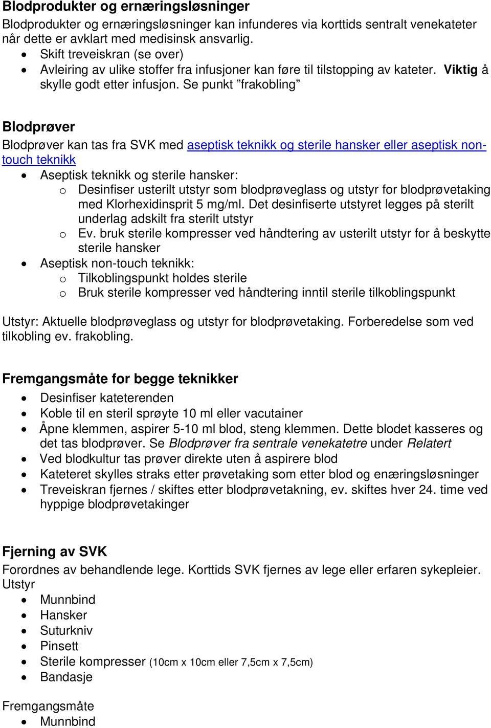 Se punkt frakobling Blodprøver Blodprøver kan tas fra SVK med aseptisk teknikk og sterile hansker eller aseptisk nontouch teknikk Aseptisk teknikk og sterile hansker: o Desinfiser usterilt utstyr som