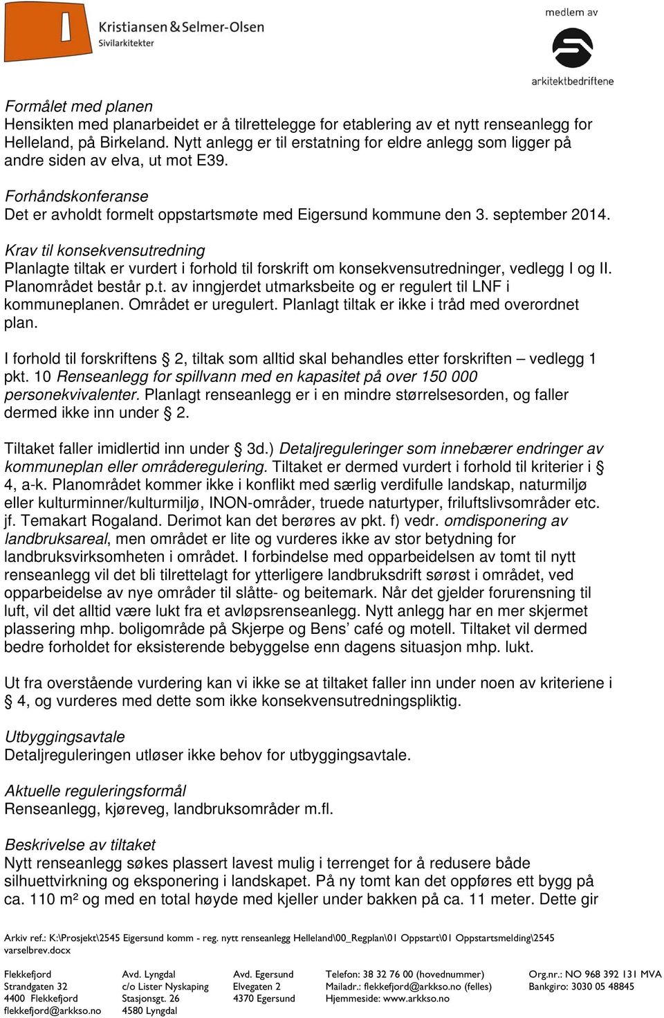 Krav til konsekvensutredning Planlagte tiltak er vurdert i forhold til forskrift om konsekvensutredninger, vedlegg I og II. Planområdet består p.t. av inngjerdet utmarksbeite og er regulert til LNF i kommuneplanen.