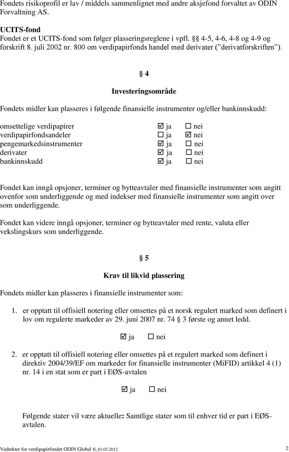 4 Investeringsområde Fondets midler kan plasseres i følgende finansielle instrumenter og/eller bankinnskudd: omsettelige verdipapirer verdipapirfondsandeler pengemarkedsinstrumenter derivater