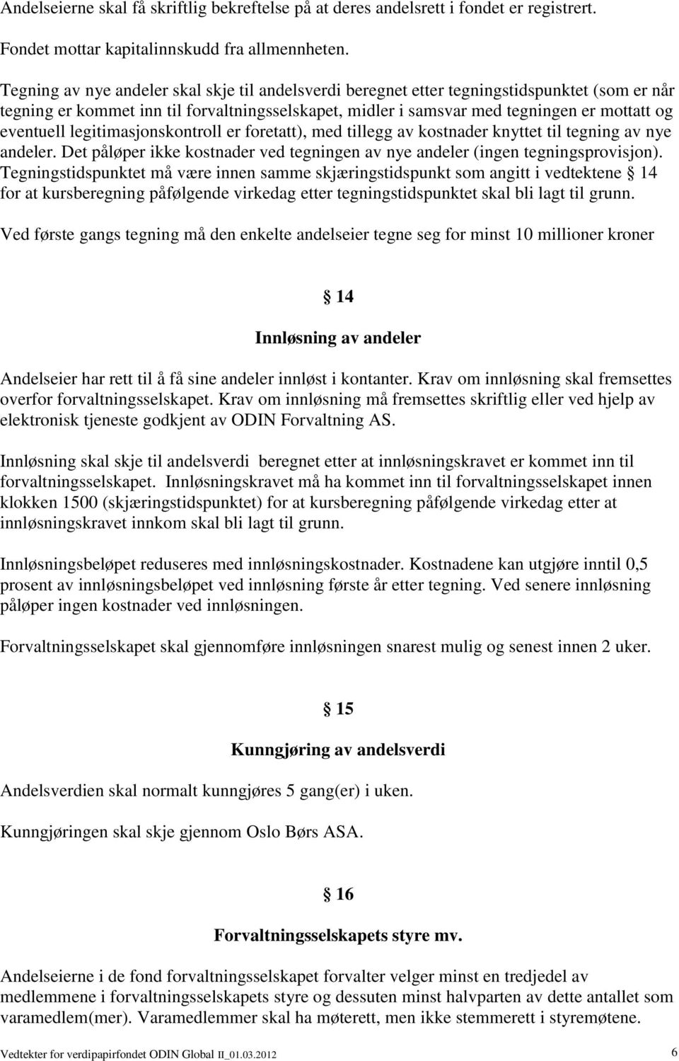 legitimasjonskontroll er foretatt), med tillegg av kostnader knyttet til tegning av nye andeler. Det påløper ikke kostnader ved tegningen av nye andeler (ingen tegningsprovisjon).