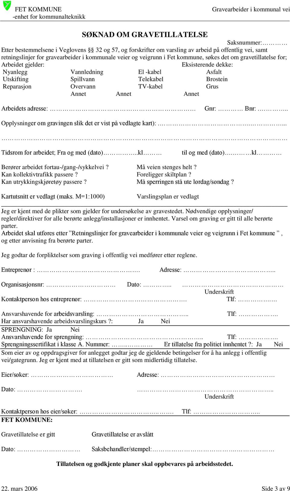 TV-kabel Grus Annet Annet Annet Arbeidets adresse: Gnr: Bnr:... Opplysninger om gravingen slik det er vist på vedlagte kart):..... Tidsrom for arbeidet; Fra og med (dato)..kl til og med (dato).