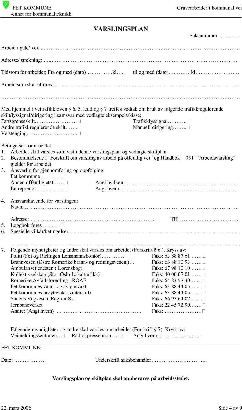 Arbeidet skal varsles som vist i denne varslingsplan og vedlagte skiltplan 2. Bestemmelsene i Forskrift om varsling av arbeid på offentlig vei og Håndbok 5 Arbeidsvarsling gjelder for arbeidet. 3.