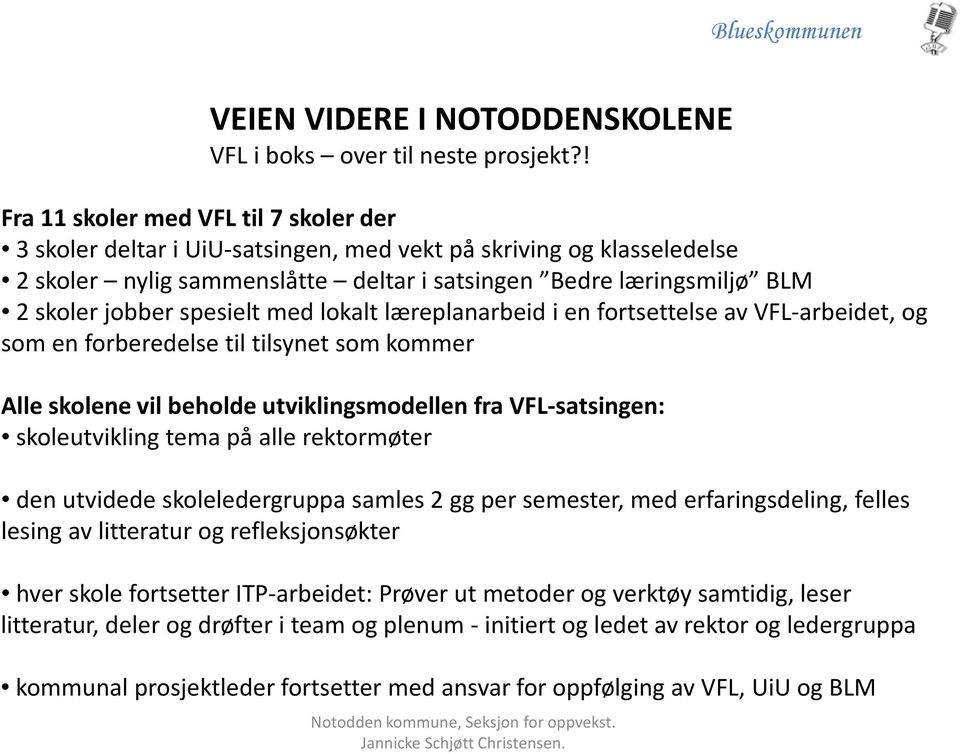 spesielt med lokalt læreplanarbeid i en fortsettelse av VFL-arbeidet, og som en forberedelse til tilsynet som kommer Alle skolene vil beholde utviklingsmodellen fra VFL-satsingen: skoleutvikling tema