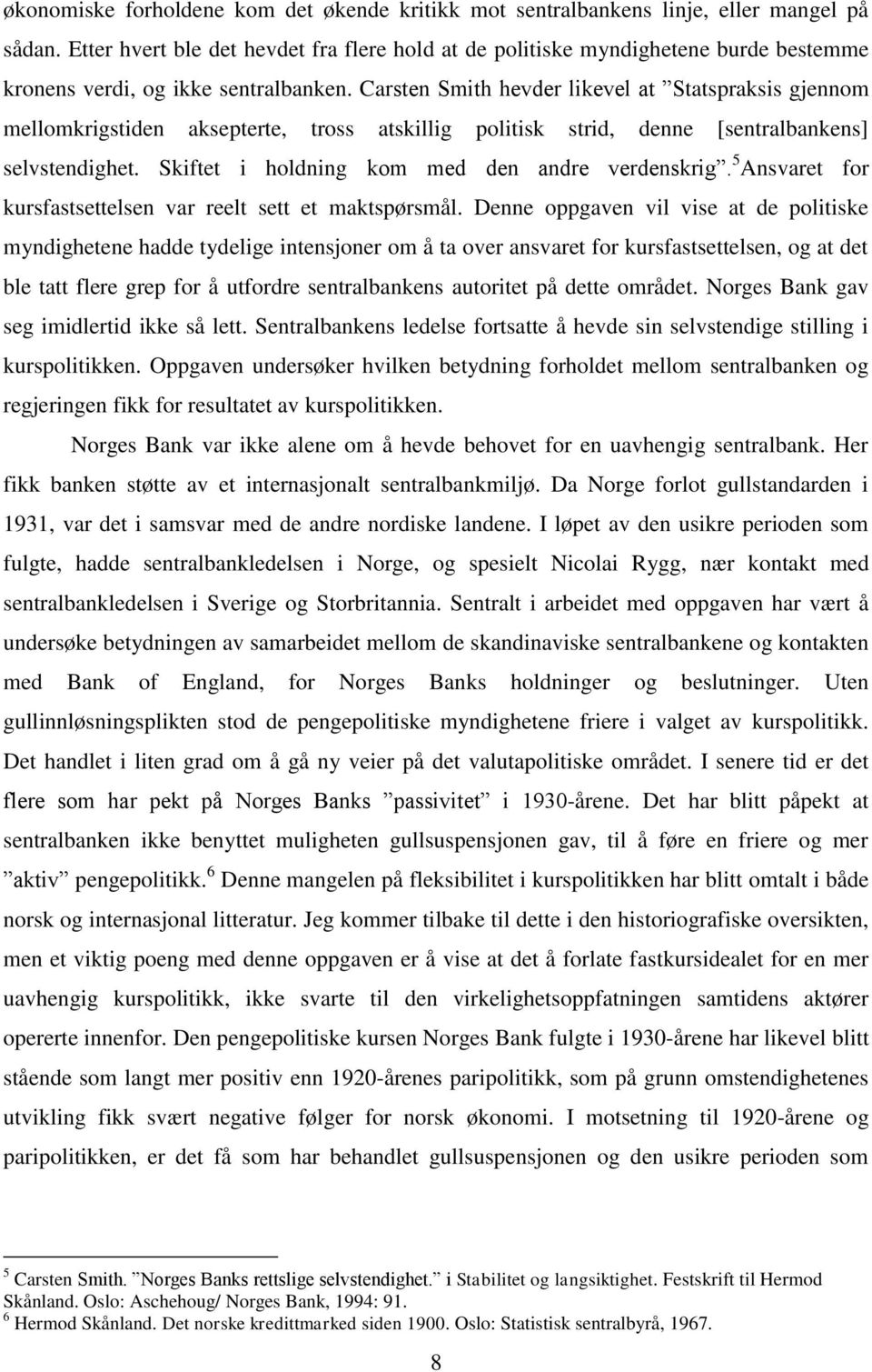 Carsten Smith hevder likevel at Statspraksis gjennom mellomkrigstiden aksepterte, tross atskillig politisk strid, denne [sentralbankens] selvstendighet.