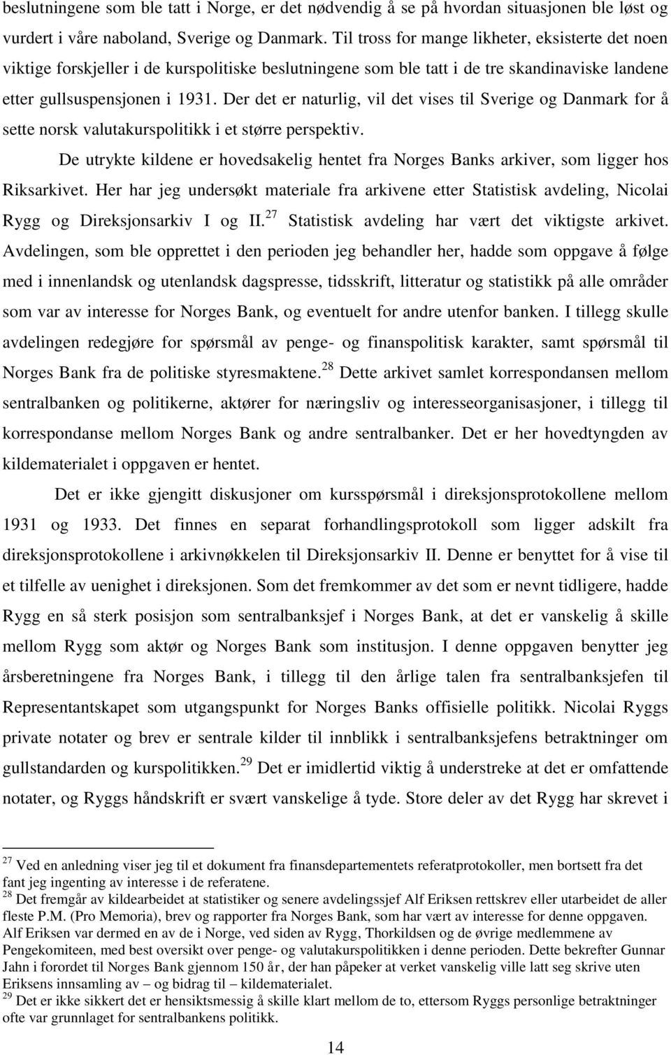 Der det er naturlig, vil det vises til Sverige og Danmark for å sette norsk valutakurspolitikk i et større perspektiv.