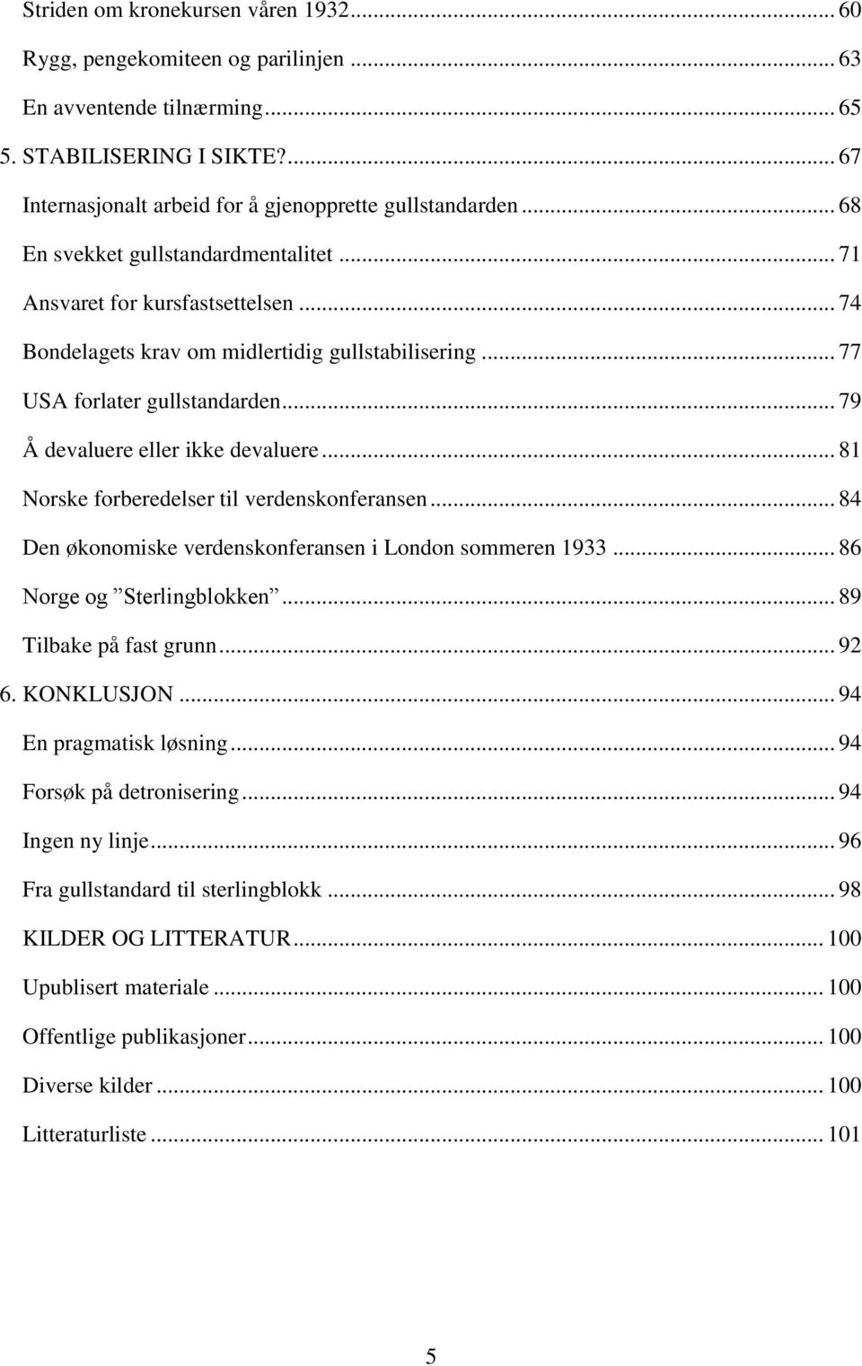 .. 79 Å devaluere eller ikke devaluere... 81 Norske forberedelser til verdenskonferansen... 84 Den økonomiske verdenskonferansen i London sommeren 1933... 86 Norge og Sterlingblokken.