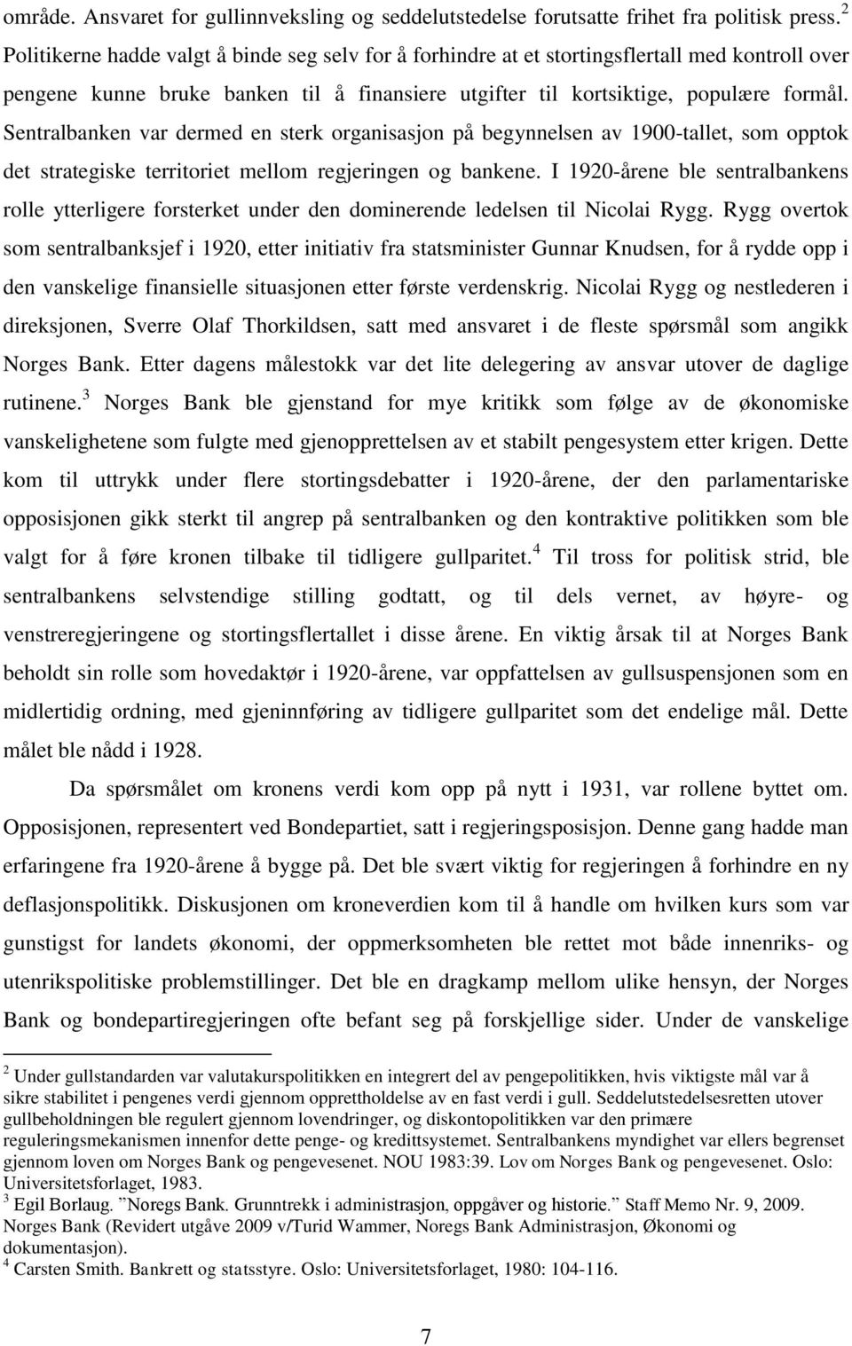 Sentralbanken var dermed en sterk organisasjon på begynnelsen av 1900-tallet, som opptok det strategiske territoriet mellom regjeringen og bankene.