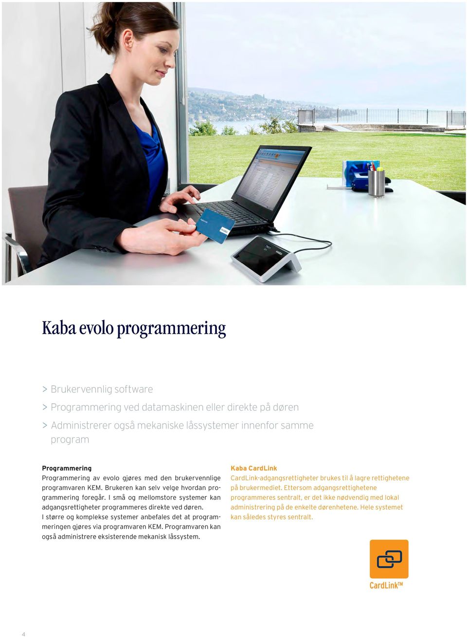 I små og mellomstore systemer kan adgangsrettigheter programmeres direkte ved døren. I større og komplekse systemer anbefales det at programmeringen gjøres via programvaren KEM.