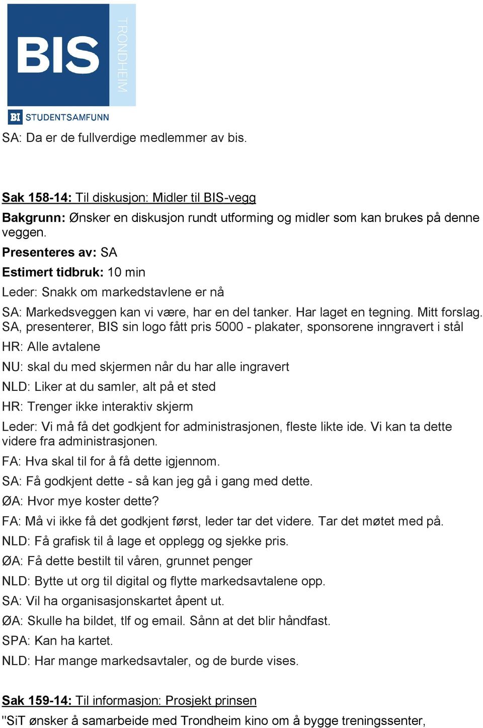 SA, presenterer, BIS sin logo fått pris 5000 - plakater, sponsorene inngravert i stål HR: Alle avtalene NU: skal du med skjermen når du har alle ingravert NLD: Liker at du samler, alt på et sted HR: