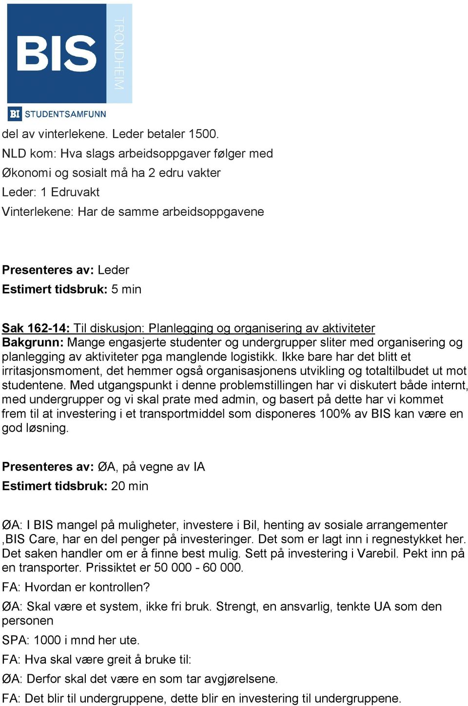 162-14: Til diskusjon: Planlegging og organisering av aktiviteter Bakgrunn: Mange engasjerte studenter og undergrupper sliter med organisering og planlegging av aktiviteter pga manglende logistikk.