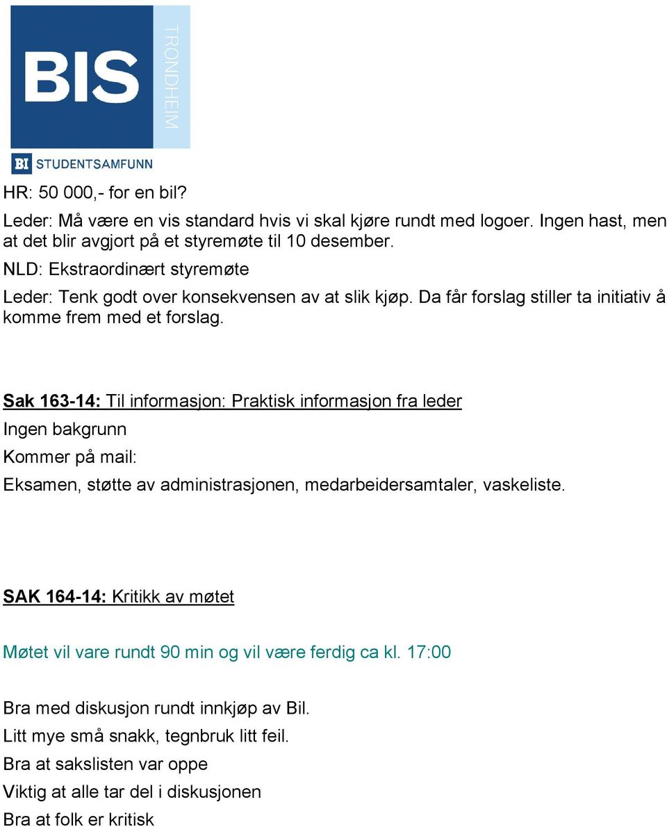 Sak 163-14: Til informasjon: Praktisk informasjon fra leder Ingen bakgrunn Kommer på mail: Eksamen, støtte av administrasjonen, medarbeidersamtaler, vaskeliste.