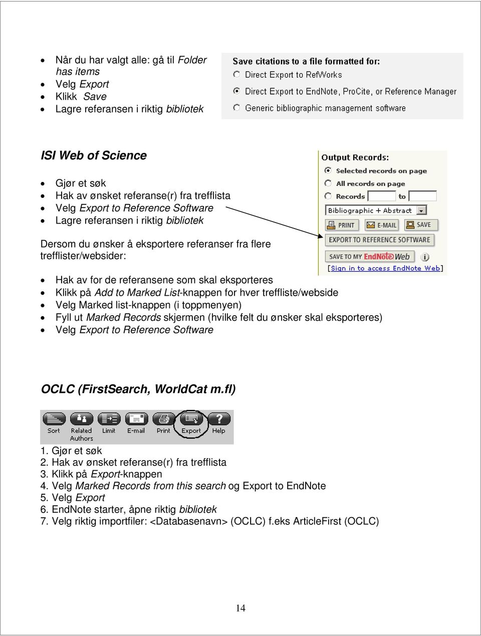 List-knappen for hver treffliste/webside Velg Marked list-knappen (i toppmenyen) Fyll ut Marked Records skjermen (hvilke felt du ønsker skal eksporteres) Velg Export to Reference Software OCLC