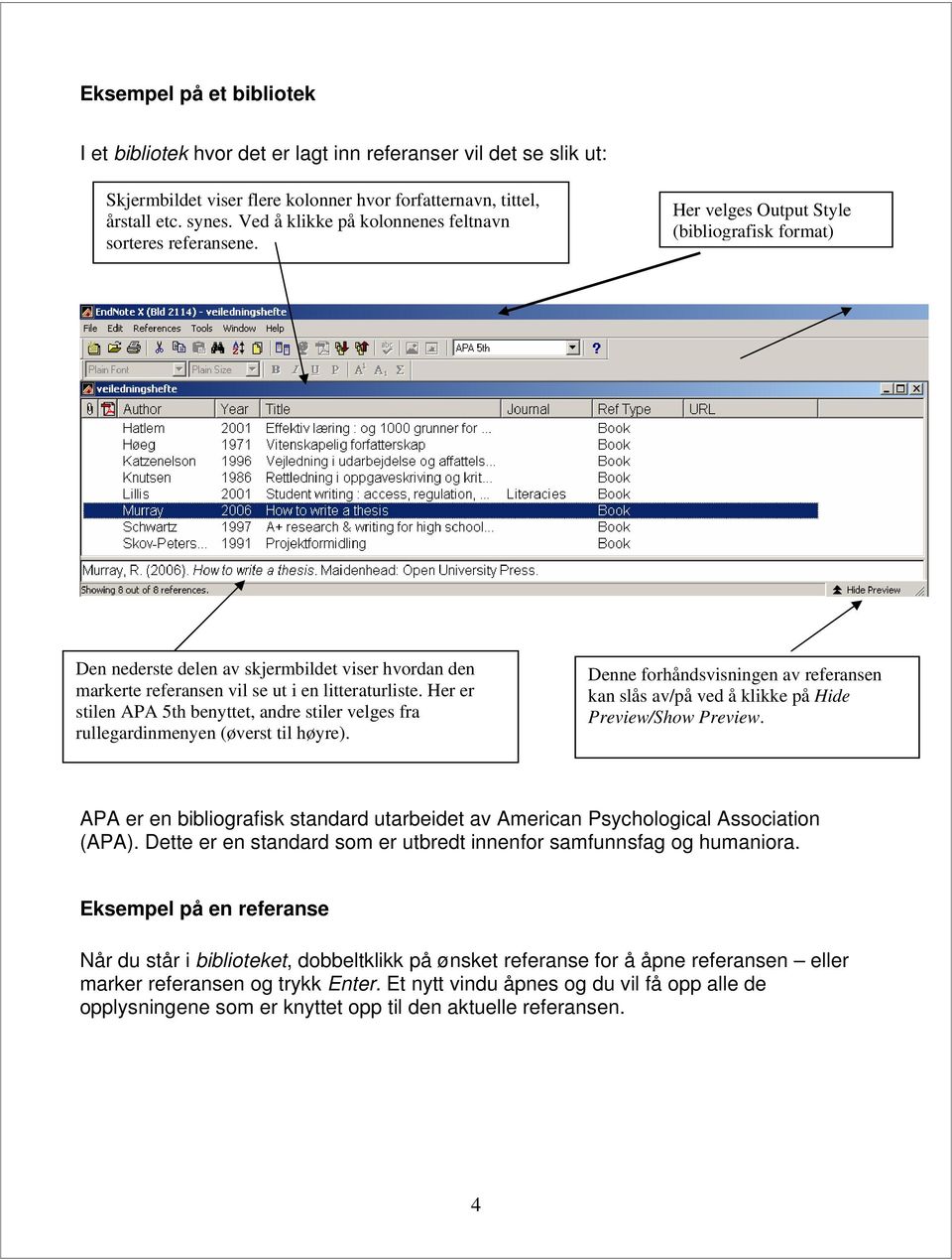 Her velges Output Style (bibliografisk format) Den nederste delen av skjermbildet viser hvordan den markerte referansen vil se ut i en litteraturliste.