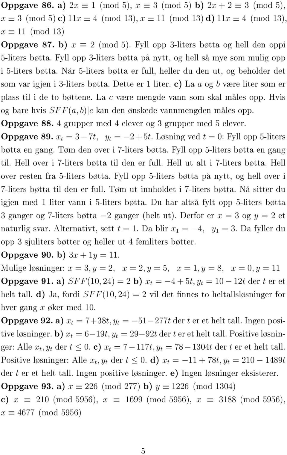 Når 5-liters bøtta er full, heller du den ut, og beholder det som var igjen i 3-liters bøtta. Dette er 1 liter. c) La a og b være liter som er plass til i de to bøttene.