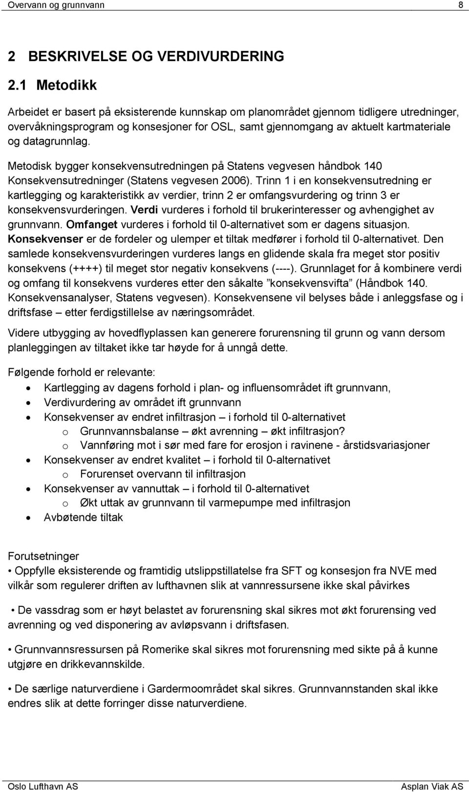 datagrunnlag. Metodisk bygger konsekvensutredningen på Statens vegvesen håndbok 140 Konsekvensutredninger (Statens vegvesen 2006).