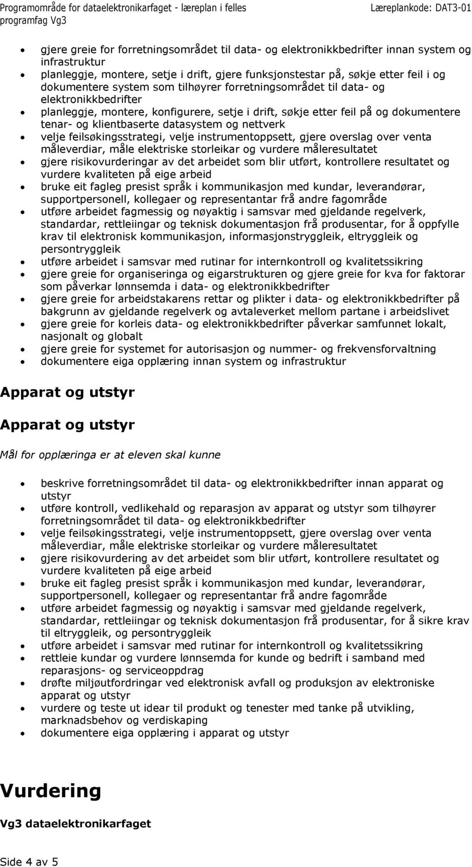 feilsøkingsstrategi, velje instrumentoppsett, gjere overslag over venta måleverdiar, måle elektriske storleikar og vurdere måleresultatet gjere risikovurderingar av det arbeidet som blir utført,