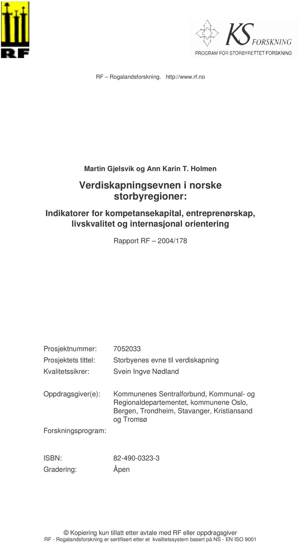 Prosjektnummer: 7052033 Prosjektets tittel: Storbyenes evne til verdiskapning Kvalitetssikrer: Svein Ingve Nødland Oppdragsgiver(e): Forskningsprogram: Kommunenes