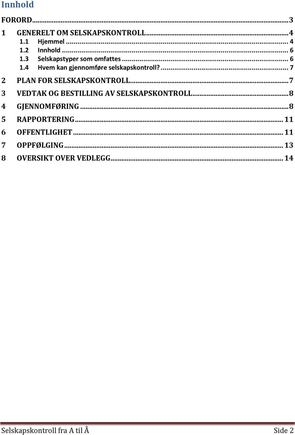 ... 7 2 PLAN FOR SELSKAPSKONTROLL... 7 3 VEDTAK OG BESTILLING AV SELSKAPSKONTROLL... 8 4 GJENNOMFØRING.