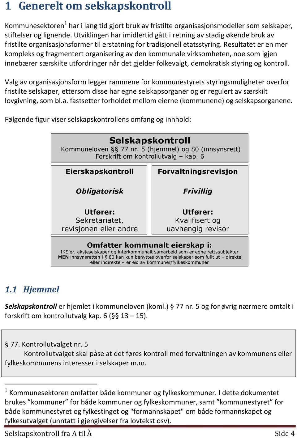 Resultatet er en mer kompleks og fragmentert organisering av den kommunale virksomheten, noe som igjen innebærer særskilte utfordringer når det gjelder folkevalgt, demokratisk styring og kontroll.