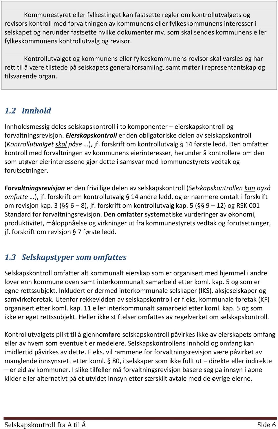 Kontrollutvalget og kommunens eller fylkeskommunens revisor skal varsles og har rett til å være tilstede på selskapets generalforsamling, samt møter i representantskap og tilsvarende organ. 1.