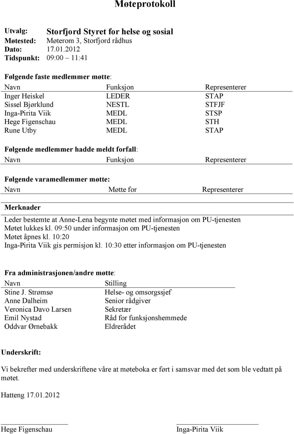 Utby MEDL STAP Følgende medlemmer hadde meldt forfall: Navn Funksjon Representerer Følgende varamedlemmer møtte: Navn Møtte for Representerer Merknader Leder bestemte at Anne-Lena begynte møtet med